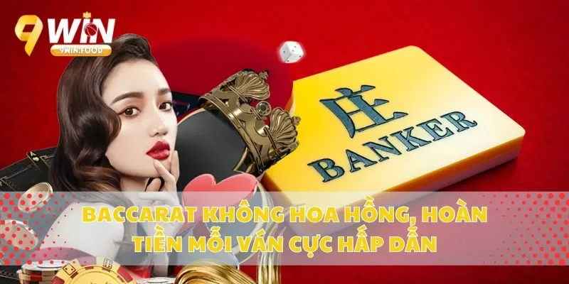 Baccarat Không Hoa Hồng, Hoàn Tiền Mỗi Ván Cực Hấp Dẫn