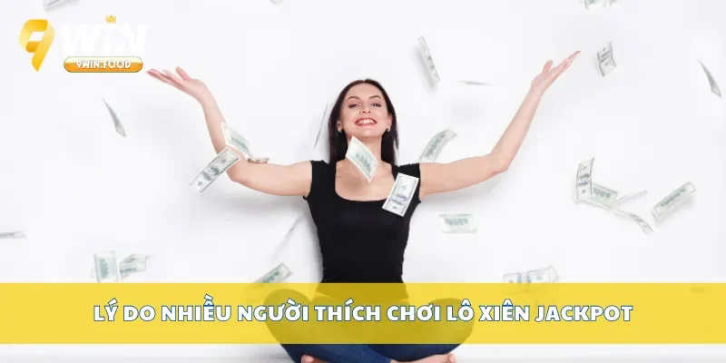 Lý do nhiều người thích chơi lô xiên jackpot