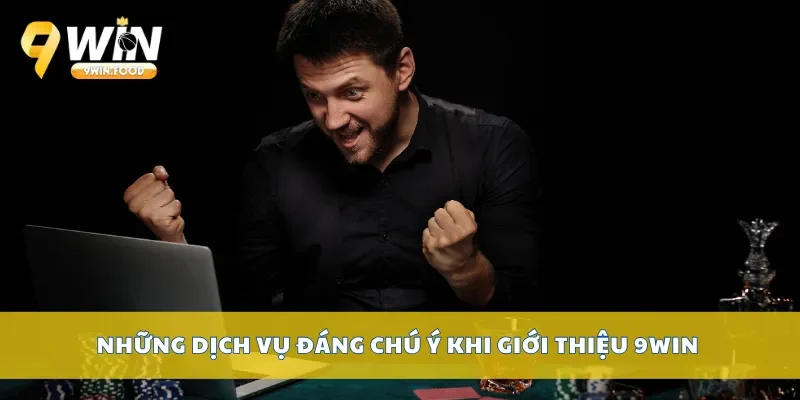 Những dịch vụ đáng chú ý khi giới thiệu 9Win