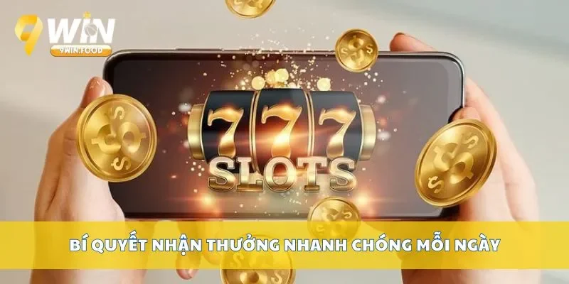 Bí quyết nhận thưởng nhanh chóng mỗi ngày