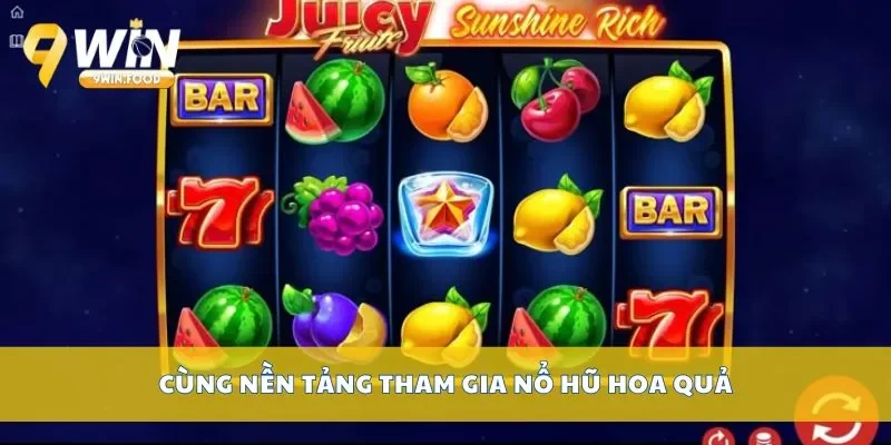 Cùng nền tảng tham gia nổ hũ hoa quả