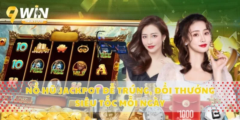 Nổ Hũ Jackpot Dễ Trúng, Đổi Thưởng Siêu Tốc Mỗi Ngày