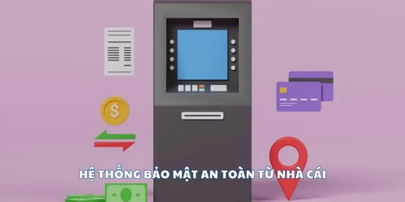 Hệ thống bảo mật an toàn từ nhà cái
